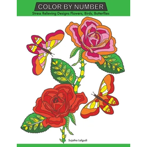 Color by Number: Stress Relieving Designs Flowers, Birds, Butterflies Coloring book, Large Print Color by Number