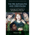 The Pre-Raphaelites and Orientalism: Language and Cognition in Remediations of the East