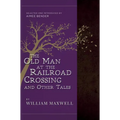 The Old Man at the Railroad Crossing and Other Tales: Selected and Introduced by Aimee Bender