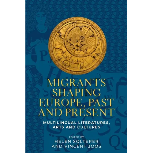 Migrants Shaping Europe, Past and Present: Multilingual Literatures, Arts, and Cultures