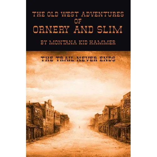 The Old West Adventures of Ornery and Slim: The Trail Never Ends