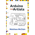 Arduino for Artists: How to Create Stunning Multimedia Art with Electronics