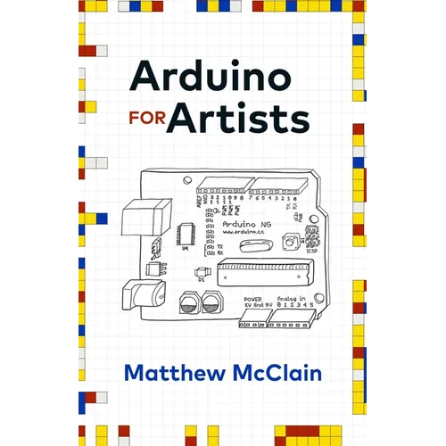 Arduino for Artists: How to Create Stunning Multimedia Art with Electronics