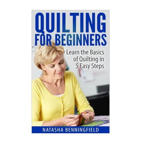 Quilting For Beginners: Learn the Basics of Quilting in 5 Easy Steps