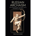 Russian Archaism: Nationalism and the Quest for a Modernist Aesthetic