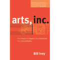 Arts, Inc.: How Greed and Neglect Have Destroyed Our Cultural Rights