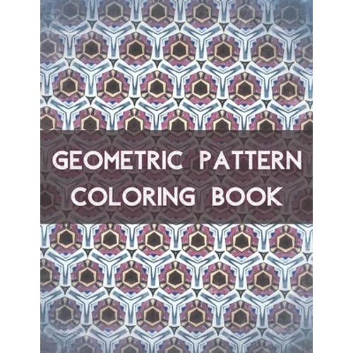 Geometric Pattern Coloring Book: 100 Unique Geometric Pattern Coloring Book for Adult, Perfect for Relaxation and Stress Relief