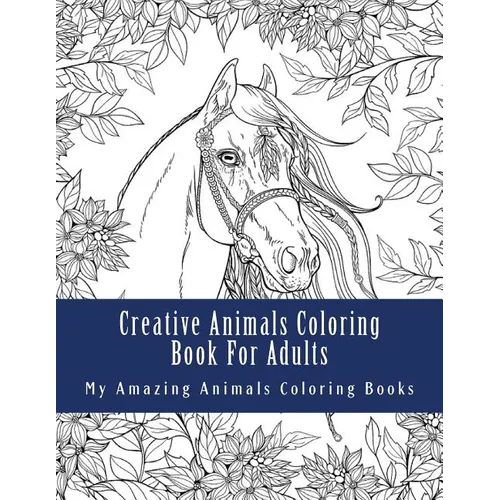 Creative Animals Coloring Book For Adults: Relax and Relieve Stress With This Magical Adult Animal Coloring Book