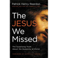 The Jesus We Missed: The Surprising Truth about the Humanity of Christ