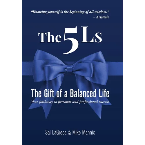 The 5Ls The Gift of a Balanced Life: Your Pathway To Personal And Professional Success
