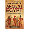 Pharaohs of Ancient Egypt: An Enthralling Overview of Egyptian Rulers