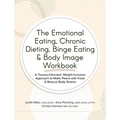 The Emotional Eating, Chronic Dieting, Binge Eating & Body Image Workbook