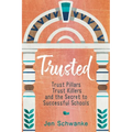 Trusted: Trust Pillars, Trust Killers, and the Secret to Successful Schools