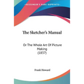 The Sketcher's Manual: Or The Whole Art Of Picture Making (1837)