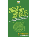 How To Crochet Recycled Materials: Your Step By Step Guide To Crocheting Recycled Materials