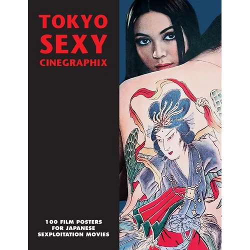 Tokyo Sexy Cinegraphix: 100 Film Posters For Japanese Sexploitation Movies
