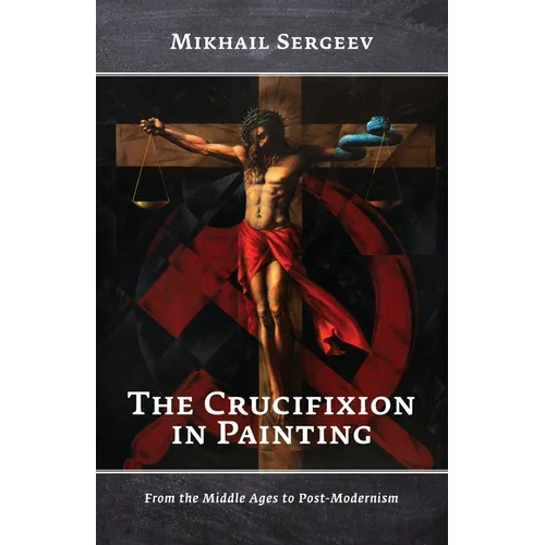 The Crucifixion in Painting: From the Middle Ages to Post-Modernism