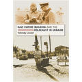 Nazi Empire-Building and the Holocaust in Ukraine