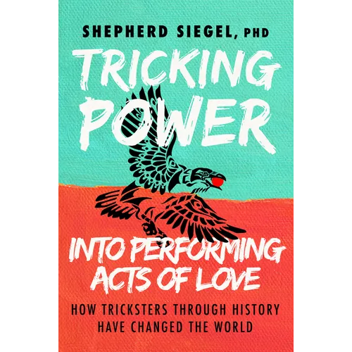 Tricking Power Into Performing Acts of Love: How Tricksters Through History Have Changed the World