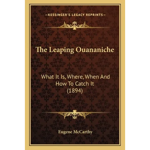 The Leaping Ouananiche: What It Is, Where, When And How To Catch It (1894)