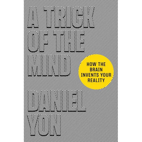 A Trick of the Mind: How the Brain Invents Your Reality
