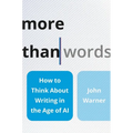 More Than Words: How to Think about Writing in the Age of AI