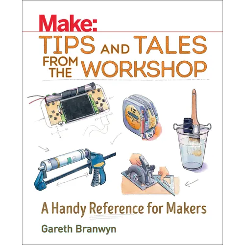 Make: Tips and Tales from the Workshop: A Handy Reference for Makers