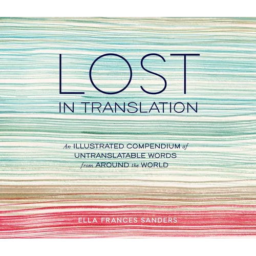 Lost in Translation: An Illustrated Compendium of Untranslatable Words from Around the World