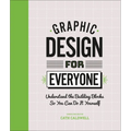 Graphic Design for Everyone: Understand the Building Blocks So You Can Do It Yourself