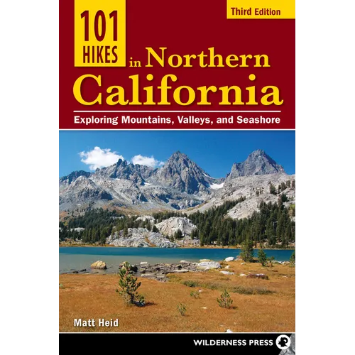 101 Hikes in Northern California: Exploring Mountains, Valleys, and Seashore