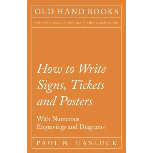 How to Write Signs, Tickets and Posters;With Numerous Engravings and Diagrams