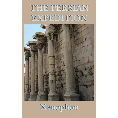 The Persian Expedition: The Anabasis or The March of the Ten Thousand
