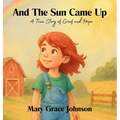 And the Sun Came Up: A True Story of Grief and Hope