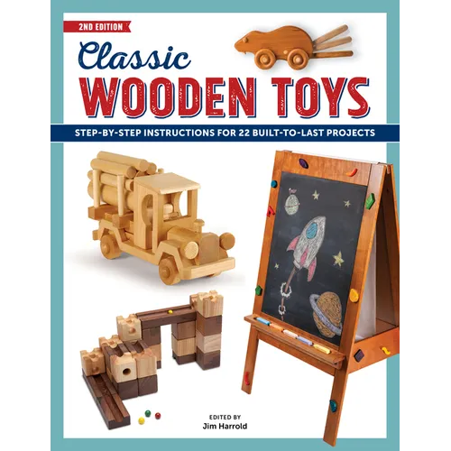 Classic Wooden Toys: Step-By-Step Instructions for 20 Built to Last Projects
