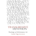 Transgressive Devotion: Theology as Performance Art