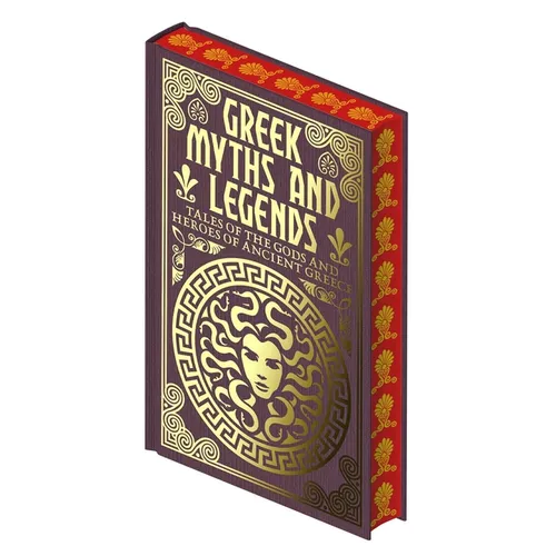Greek Myths and Legends: Tales of the Gods and Heroes of Ancient Greece