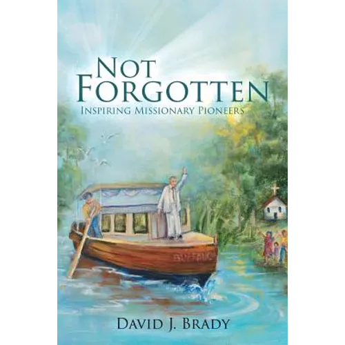 Not Forgotten: Inspiring Missionary Pioneers