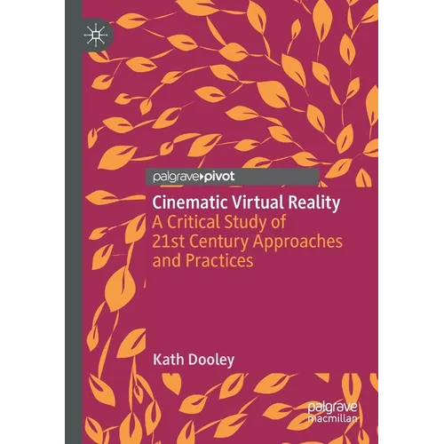 Cinematic Virtual Reality: A Critical Study of 21st Century Approaches and Practices