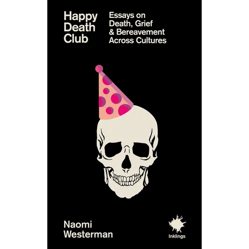 Happy Death Club: Essays on Death, Grief & Bereavement