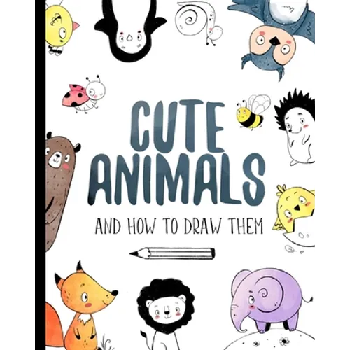 Cute Animals And How to Draw them: Step by step drawing book for kids and adults