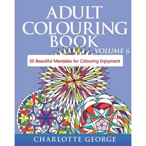 Adult Colouring Book - Volume 6: 50 Original Mandalas for Colouring Enjoyment
