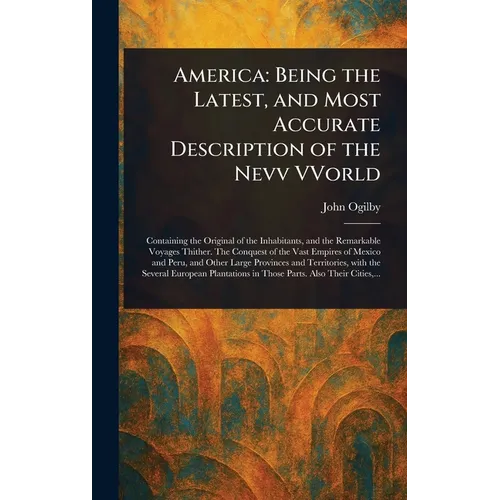 America: Being the Latest, and Most Accurate Description of the Nevv VVorld