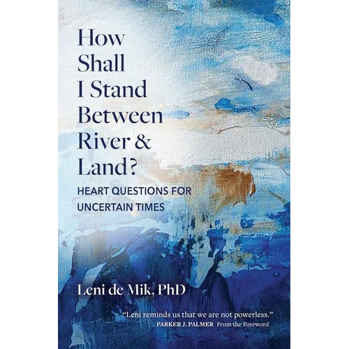 How Shall I Stand Between River and Land?: Heart Questions for Uncertain Times