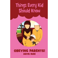 Things Every Kid Should Know OBEYING PARENTS