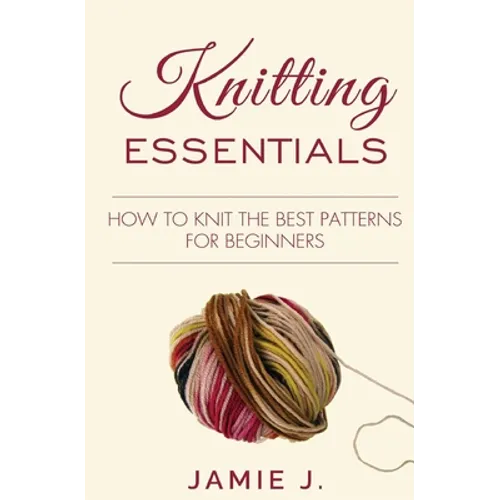 Knitting Essentials: How to Knit The Best Patterns For Beginners
