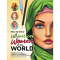 How to Draw Whimsical Women of the World: Travel the world with artist Karen Campbell and learn to create 14 absolutely STUNNING female face drawings