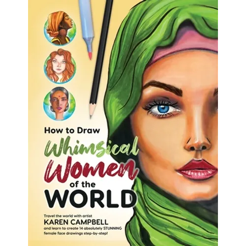How to Draw Whimsical Women of the World: Travel the world with artist Karen Campbell and learn to create 14 absolutely STUNNING female face drawings