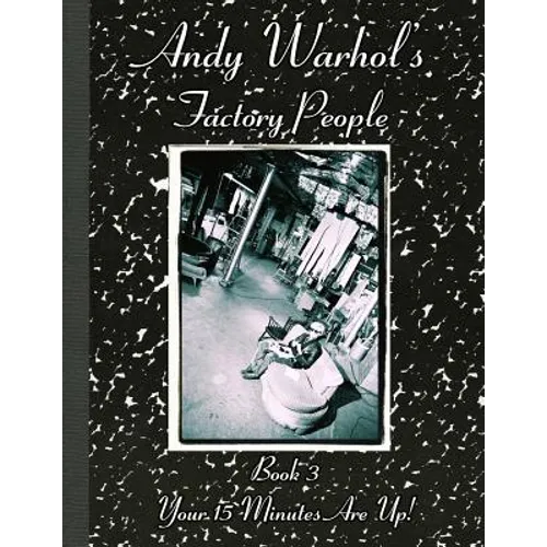 Andy Warhol's Factory People Book III: Your 15 Minutes Are Up!