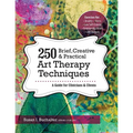 250 Brief, Creative & Practical Art Therapy Techniques: A Guide for Clinicians and Clients
