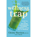 The Wellness Trap: Break Free from Diet Culture, Disinformation, and Dubious Diagnoses, and Find Your True Well-Being